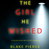 The Girl He Wished (A Paige King FBI Suspense Thriller—Book 4) - Blake Pierce
