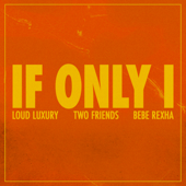 If Only I - Loud Luxury, Two Friends &amp; Bebe Rexha Cover Art