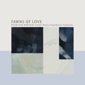 Fear The Softest Gaze (feat. Robin Guthrie) - Single