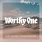 Worthy One - CLINE, Mo Pitney & The Church Will Sing lyrics
