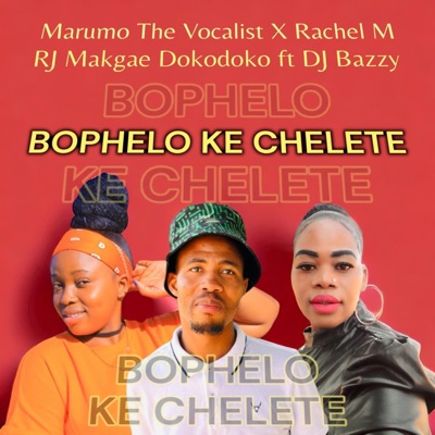 Bophelo Ke Chelete (feat. Dj Bazzy Unbeatable, Marumo the Vocalist & Rachel M) - Single