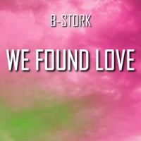 We Found Love (Hardstyle Version) - Single - B-Stork