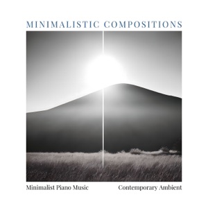 Minimalistic Compositions - Minimalist Piano Music, Contemporary Ambient