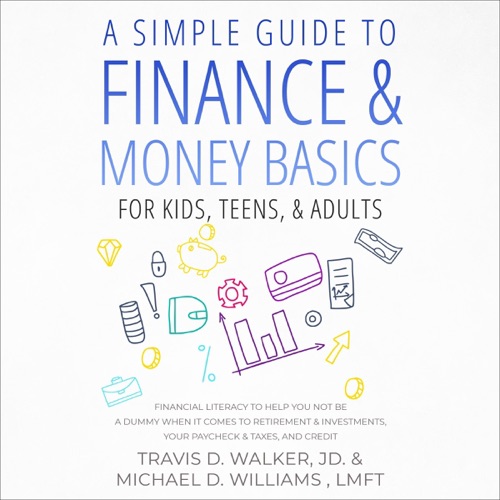 A Simple Guide to Finance & Money Basics for Kids, Teens, & Adults: Financial Literacy to Help You Not Be a Dummy When It Comes to Retirement & Investments, Your Paycheck & Taxes, and Credit (Unabridged) cover