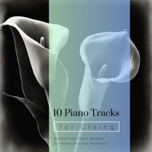 10 Piano Tracks for Crying - Melancholy Piano Ballads for Reflective Sad Moments