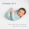 50 Bedtime Vol. 3: Baby Lullaby Music and Classical Piano Songs of the Cure, Little One Trouble Sleeping, Total Relaxation and Deep Sleep, Meditation for Small Einstein