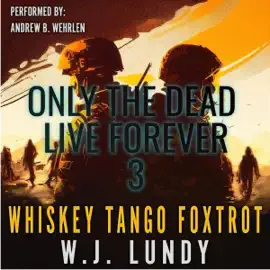 Only the Dead Live Forever: A Whiskey Tango Foxtrot Novel, Book 3 (Unabridged)