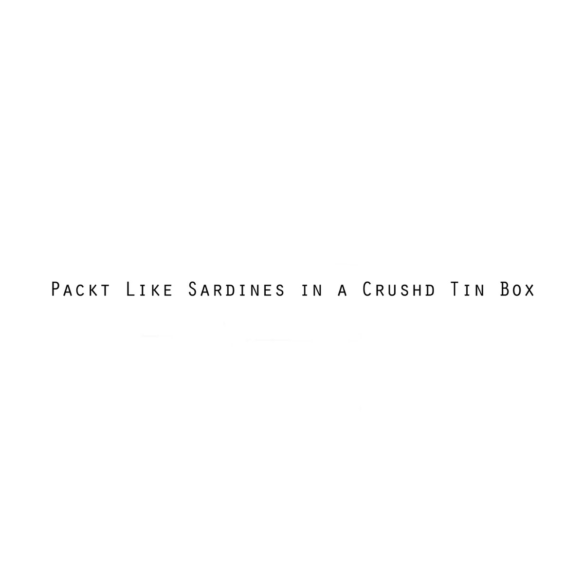 Packt Like Sardines In A Crushd Tin Box Lyrics ‎Packt Like Sardines in a Crushd Tin Box - Single - Album by ANRI