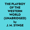 The Playboy Of The Western World (Unabridged) - J. M. Synge