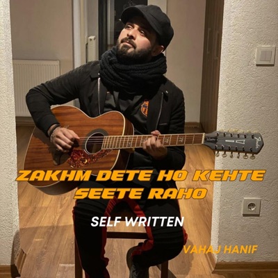 Vahaj Hanif - Zakhm Dete Ho Kehte Seete Raho Self Written