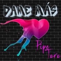 Dame más - Single - PipeToroficial