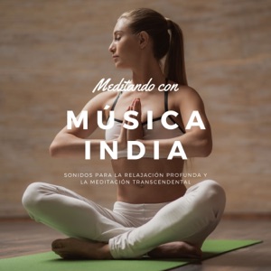 Meditando con Música India - Sonidos para la Relajación Profunda y la Meditación Transcendental