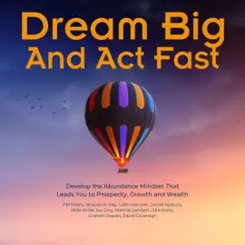 Dream Big and Act Fast: Develop the Abundance Mindset That Leads You to Prosperity, Growth & Wealth (Unabridged)