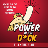 Power of the D*ck: How to Flip the Script on Any Woman You Desire: How to Flip the Script on Any Woman You Desire (Unabridged)