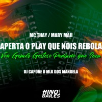 Aperta o Play Que Nois Rebola - Vou Gemer Gostoso Pedindo Que Soca - Single - Mc Mary Maii, MC Thay & DJ CAPONE O MLK DOS MANDELA