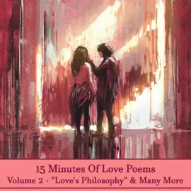 15 Minutes Of Love Poems - Volume 2 - "Love's Philosophy" & Many More: A history of love poems ready to squeeze into any moment of your day.