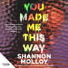 You Made Me This Way - Shannon Molloy