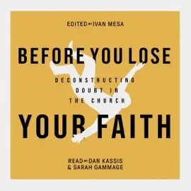 Before You Lose Your Faith: Deconstructing Doubt in the Church (Unabridged)