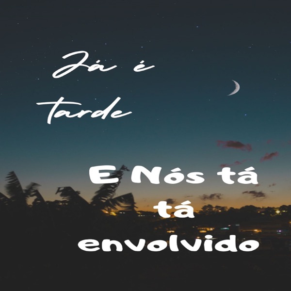 Já É Tarde e Nós Tá Envolvido