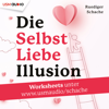 Die Selbstliebe-Illusion (7 große Selbstliebe-Irrtümer - Und wie du wirklich bei dir ankommst) - Ruediger Schache