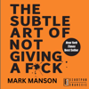 The Subtle Art of Not Giving a Fuck (Unabridged) - Mark Manson