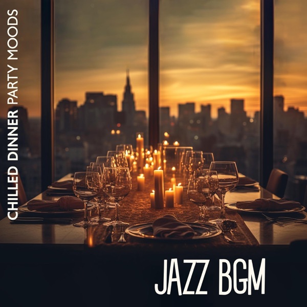 Chilled Dinner Party Moods: Jazz BGM