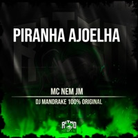 Piranha Ajoelha - Single - Mc Nem jm & DJ Mandrake 100% Original