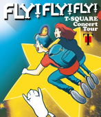 T-SQUARE Concert Tour " FLY! FLY! FLY! " (Live) - T-SQUARE