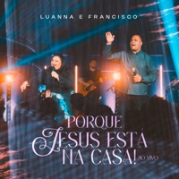 Porque Jesus Está na Casa! (Ao Vivo) - Single - Luanna e Francisco