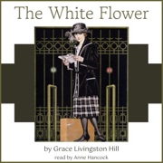 The White Flower (Unabridged) - Grace Livingston Hill