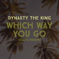Which Way You Go (Costa Riddim) - Single - Dynasty The King