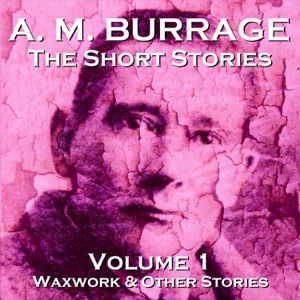 The Short Stories of A.M. Burrage: Volume 1