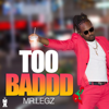 Too Baddd - Mr. Legz