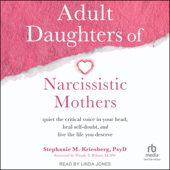 Adult Daughters of Narcissistic Mothers : Quiet the Critical Voice in Your Head, Heal Self-Doubt, and Live the Life You Deserve - Stephanie M. Kriesberg Cover Art