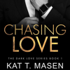 Chasing Love: Dark Love Series, Book 1 (Unabridged) - Kat T. Masen