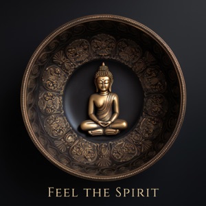 Feel the Spirit: Buddhist Tibetan Singing Bowls Music for Healing & Meditation