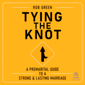 Tying the Knot : A Premarital Guide to a Strong and Lasting Marriage