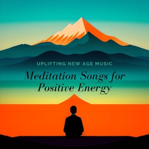 Meditation Songs for Positive Energy - Uplifting New Age Music