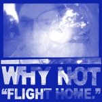 WHY NOT - Flight Home