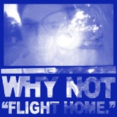 Why Not - Flight Home