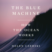The Blue Machine: How the Ocean Works (Unabridged) - Helen Czerski Cover Art