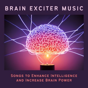 Brain Exciter Music - Songs to Enhance Intelligence and Increase Brain Power