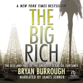 The Big Rich : The Rise and Fall of the Greatest Texas Oil Fortunes