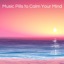 Music Pills to Calm Your Mind - Slow Songs for Inner Peace and Stress Free Life