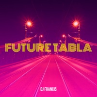 Future Tabla - Single - DJ Francis