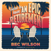 How to Have an Epic Retirement - Bec Wilson