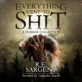 Everything Went to Shit: A Horror Collection (Unabridged)