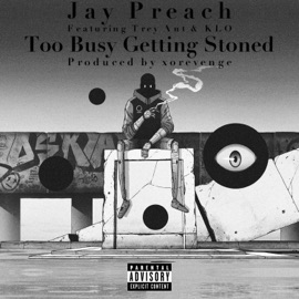Too Busy Getting Stoned (feat. Trey Ant & KLO) Jay Preach