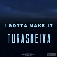 I Gotta Make It - Single - TURASHEIVA
