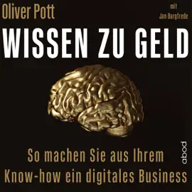 Wissen zu Geld : So machen Sie aus Ihrem Know-how ein digitales Business